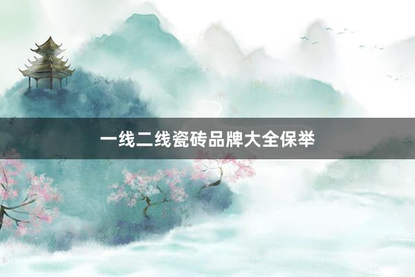 一线二线瓷砖品牌大全保举